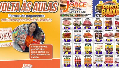 Volta às Aulas e semana dos preços BAIXOS é no Jorge Mercado Atacarejo; confira às OFERTAS