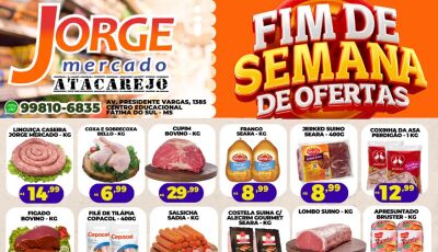 Confira o FIM de SEMANA de OFERTAS no Jorge Mercado Atacarejo em Fátima do Sul