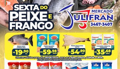 HOJE tem a SEXTA do PEIXE e do FRANGO no Mercado Julifran e neste sábado tem DIA 'J'