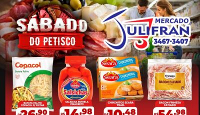 Confira as ofertas do SÁBADO do PETÍSCO no Mercado Julifran e de 1&ordm; ano do Julifran BNH em Fáti