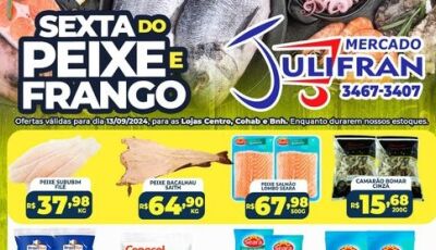 Confira as ofertas da SEXTA do PEIXE e do FRANGO no Mercado Julifran em Fátima do Sul