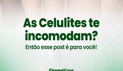 As celulites te incomodam?, Confira algumas dicas que a FarmaVida traz para você